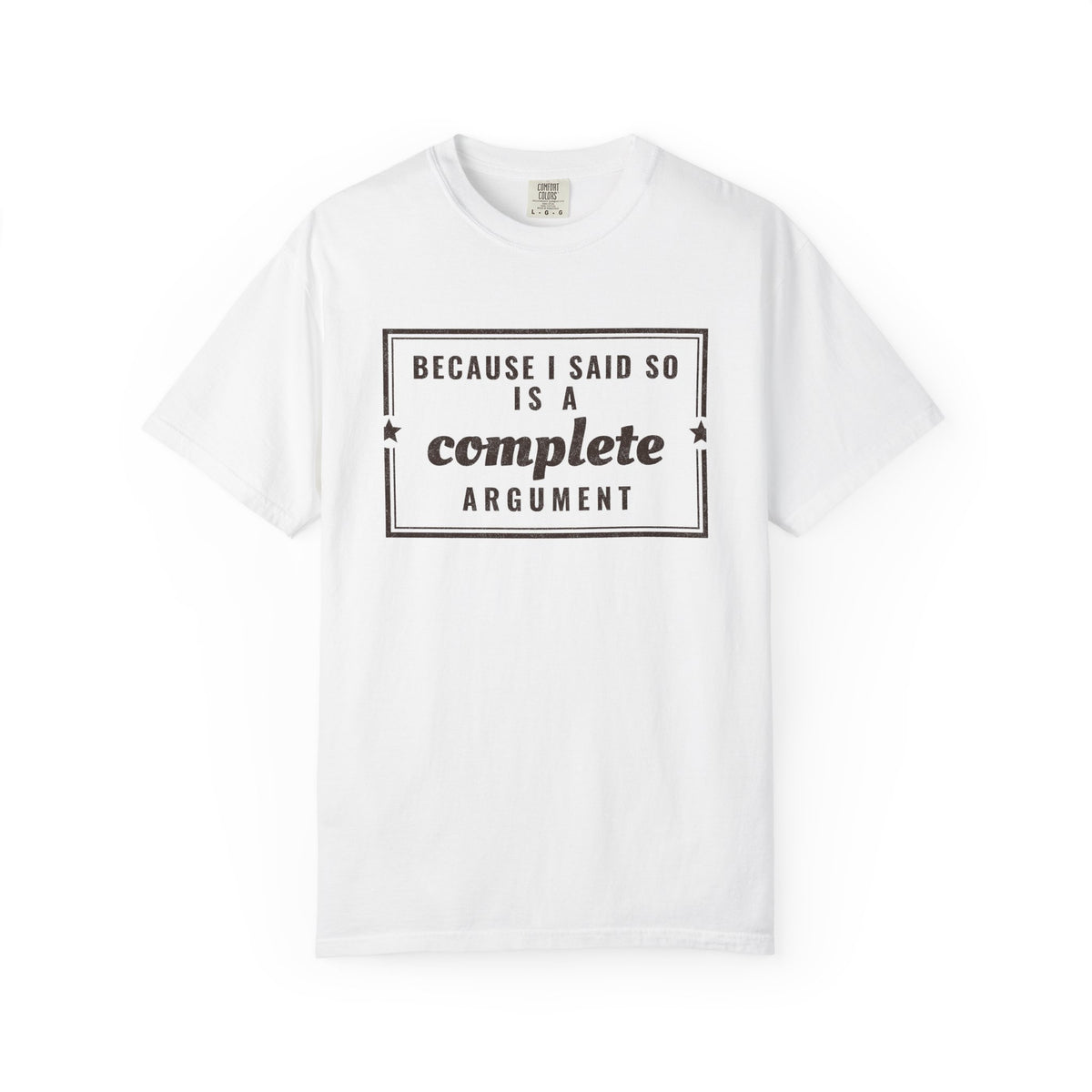 Mom Gift Shirt - Because I Said so is a Complete Argument Tee