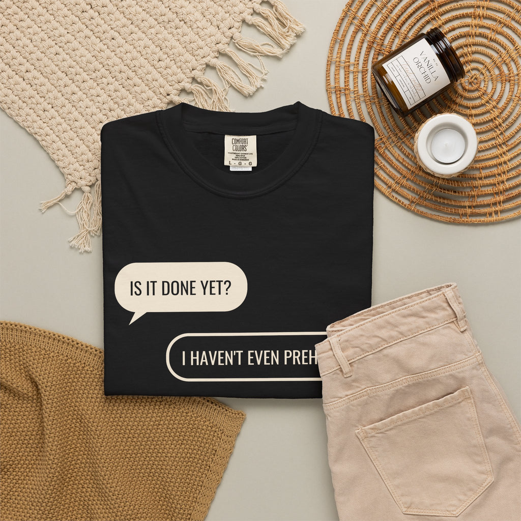 Funny Baker Shirt - Is It Done Yet? I Haven't Even Preheated Tee