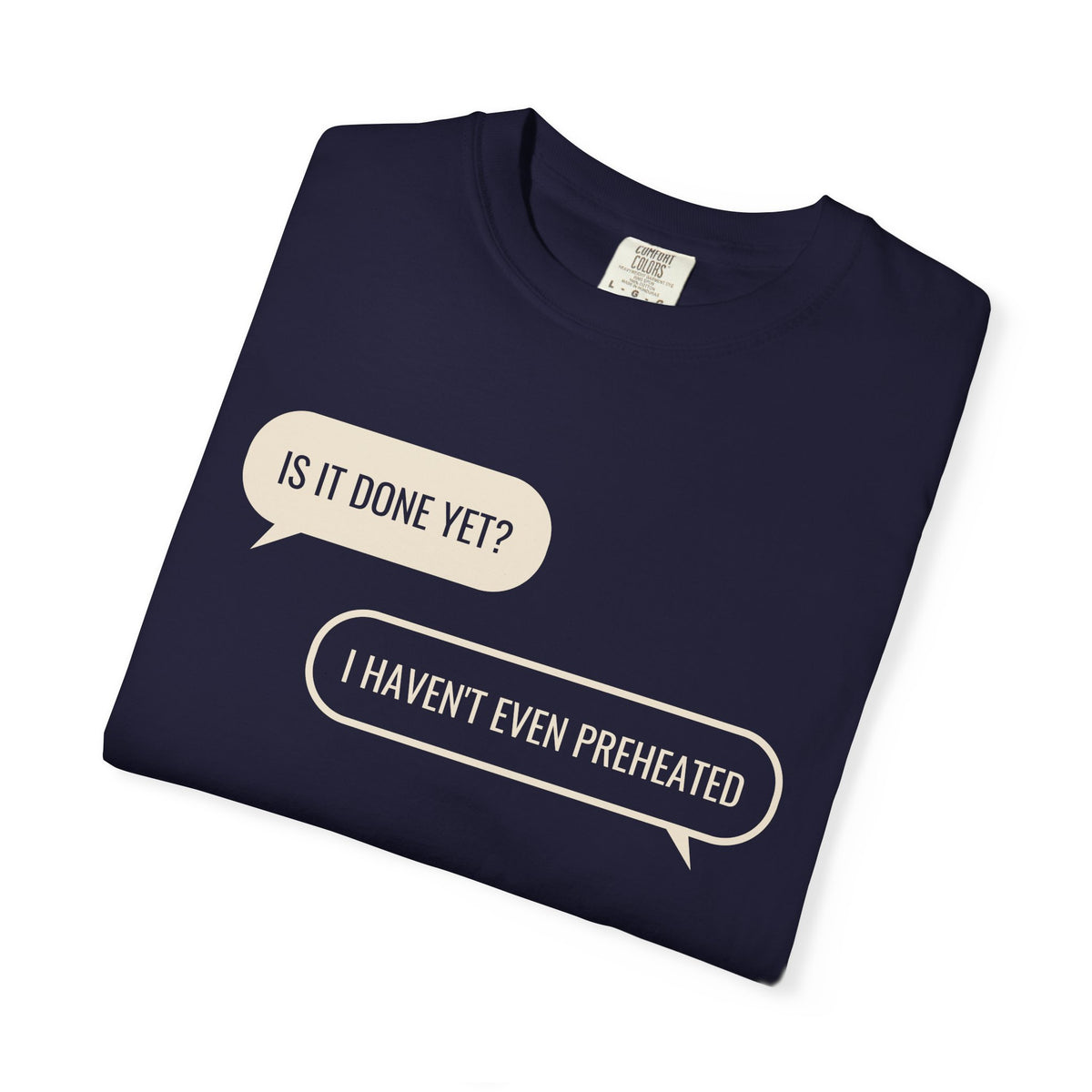 Funny Baker Shirt - Is It Done Yet? I Haven't Even Preheated Tee