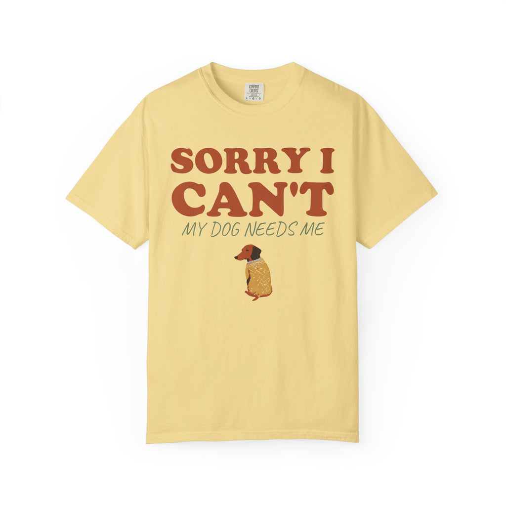Dog Owner Shirt - Sorry I Can't My Dog Needs Me Tee