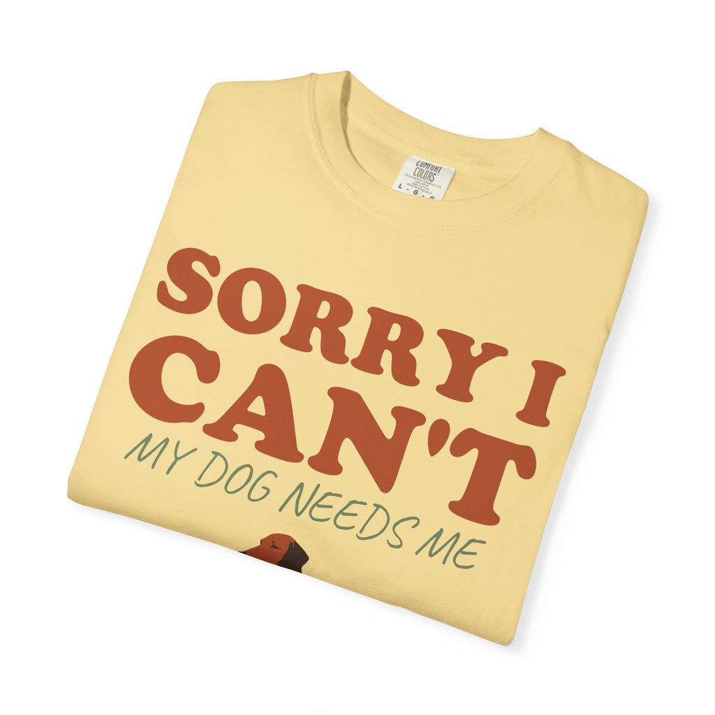 Dog Owner Shirt - Sorry I Can't My Dog Needs Me Tee