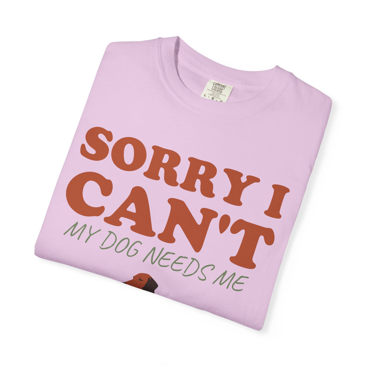Dog Owner Shirt - Sorry I Can't My Dog Needs Me Tee