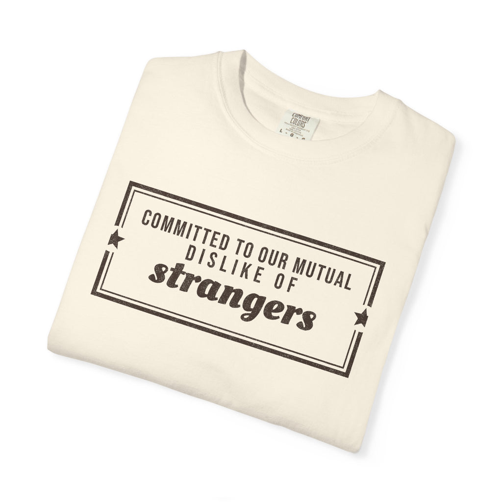 Gift Shirt - Committed to Our Mutual Dislike of Strangers