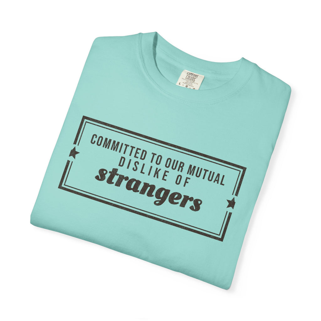 Gift Shirt - Committed to Our Mutual Dislike of Strangers
