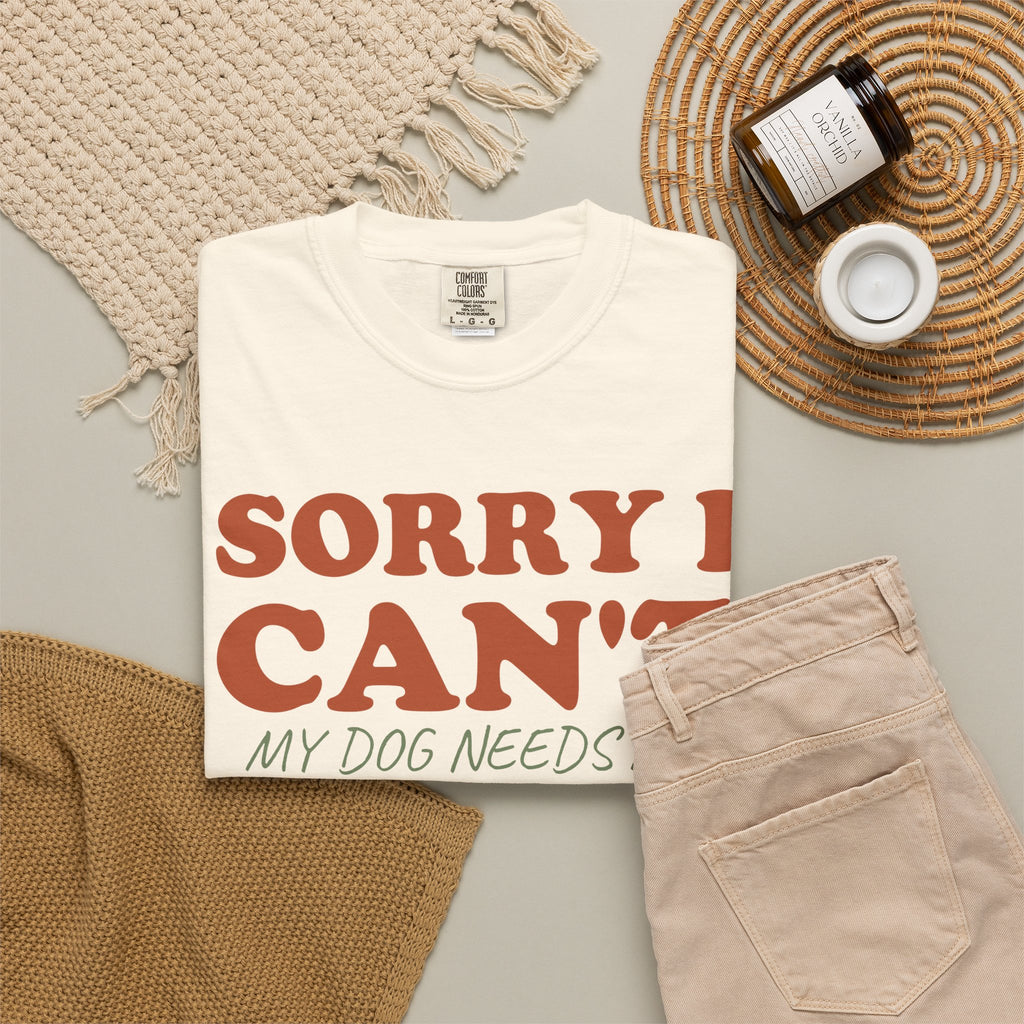 Dog Owner Shirt - Sorry I Can't My Dog Needs Me Tee