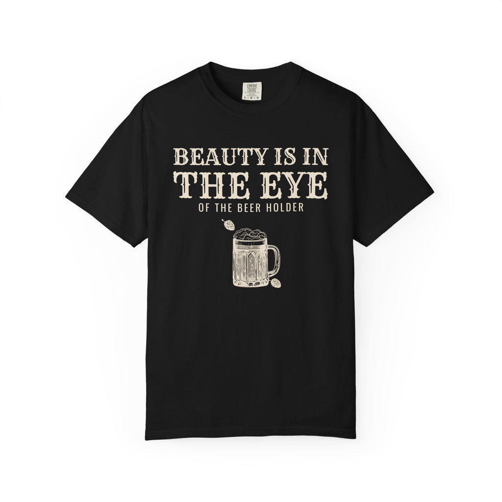 Beer Holder Beauty Shirt - Beauty is in the Eye of the Beer Holder