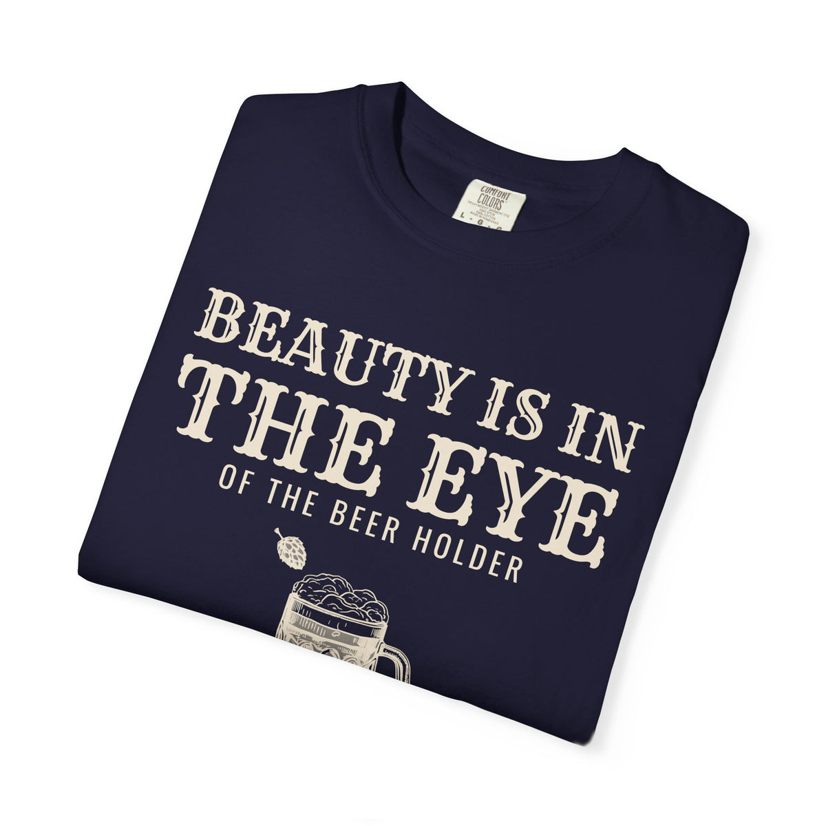 Beer Holder Beauty Shirt - Beauty is in the Eye of the Beer Holder