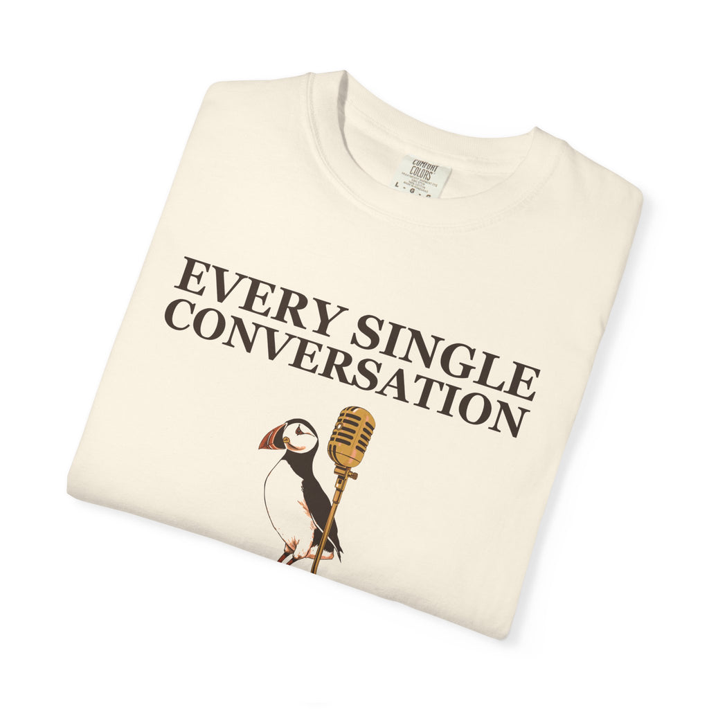 Gift Shirt - Every Single Conversation Feels Like a Deposition