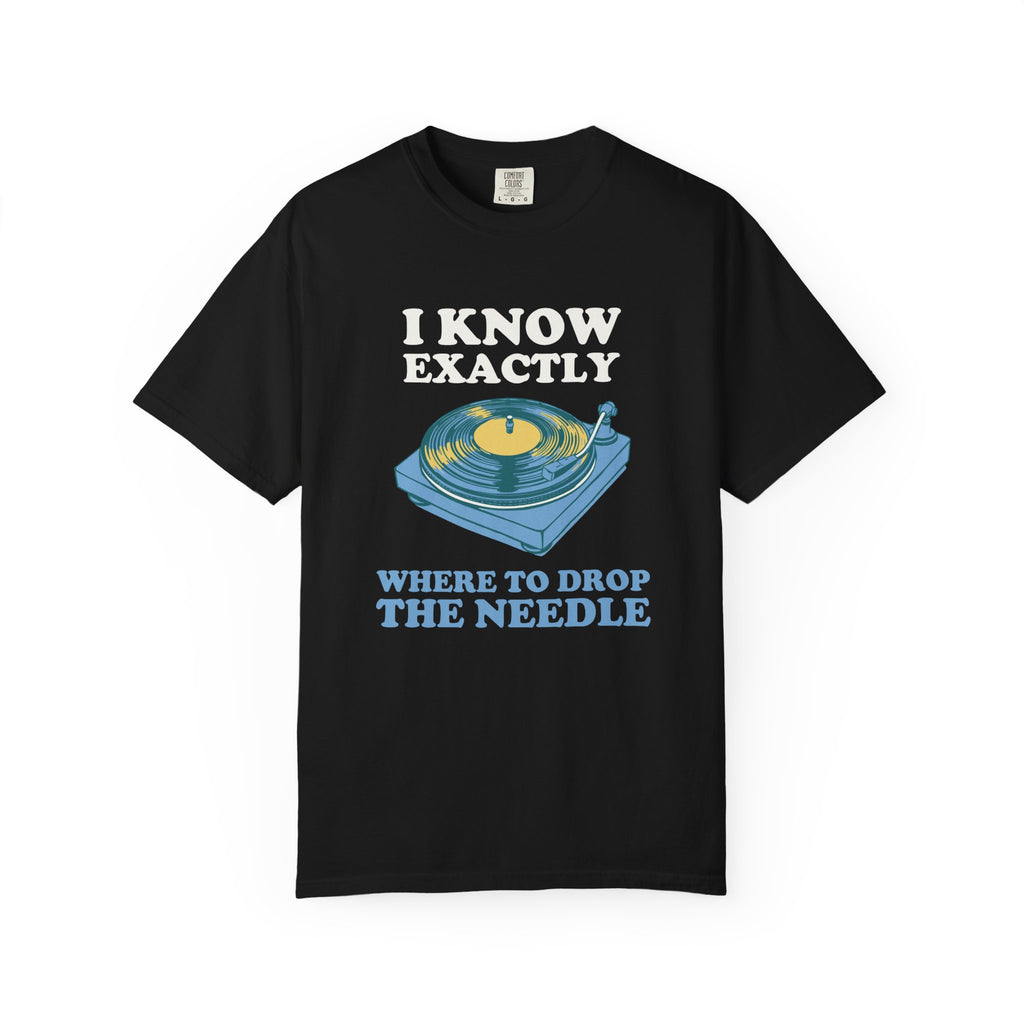 Funny I Know Exactly Where to Drop the Needle Shirt Tee