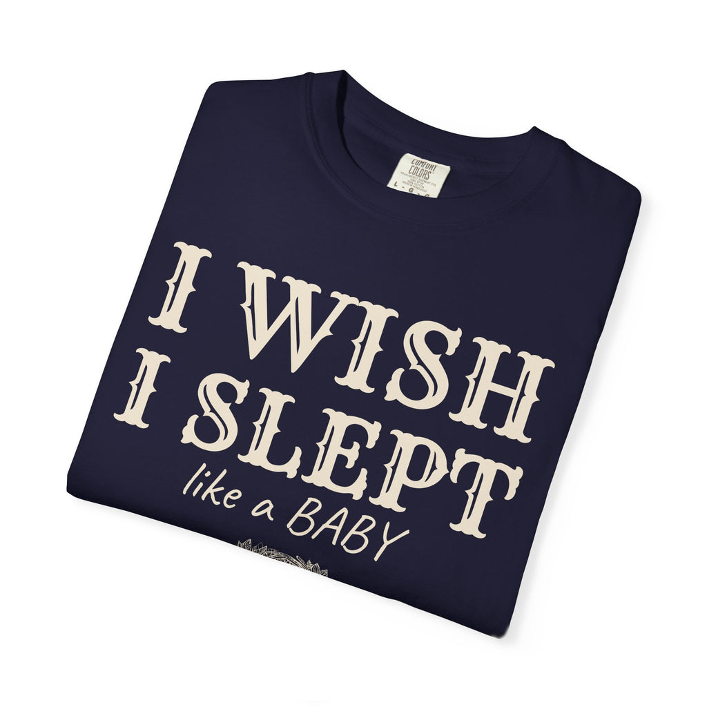 New Parent Shirt - I Wish I Slept Like a Baby Tee