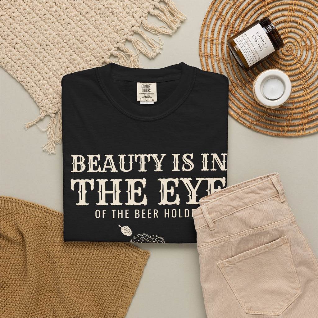 Beer Holder Beauty Shirt - Beauty is in the Eye of the Beer Holder