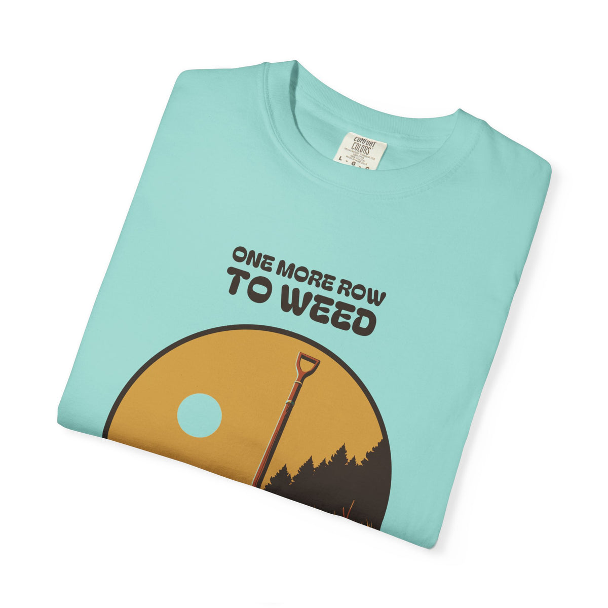 Quiet Perseverance Shirt - One More Row to Weed Then the Rest Can