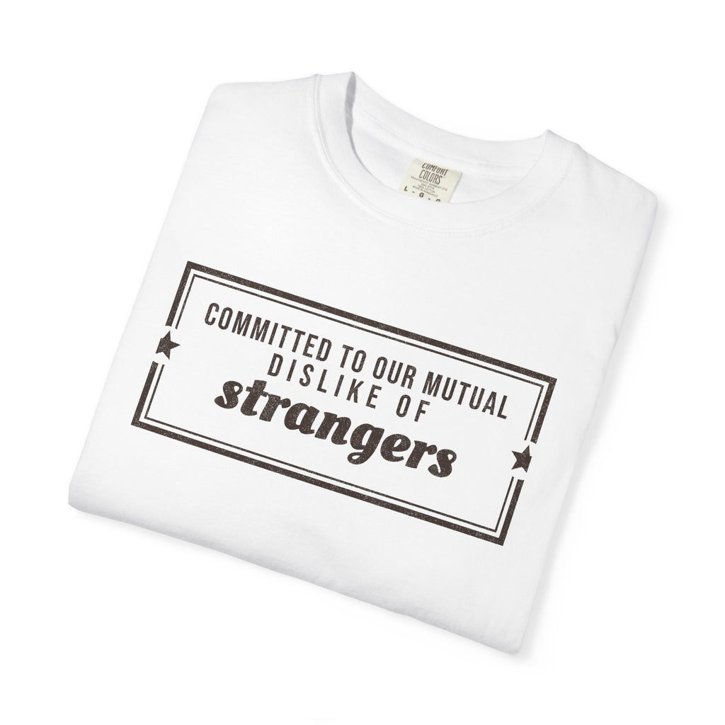 Gift Shirt - Committed to Our Mutual Dislike of Strangers