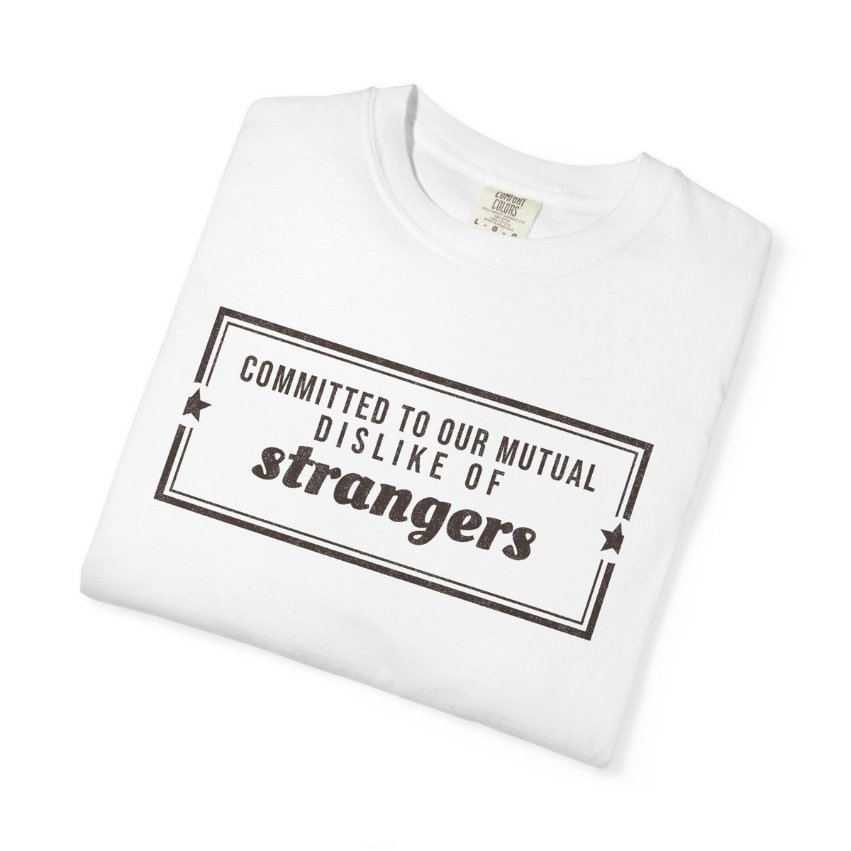 Gift Shirt - Committed to Our Mutual Dislike of Strangers