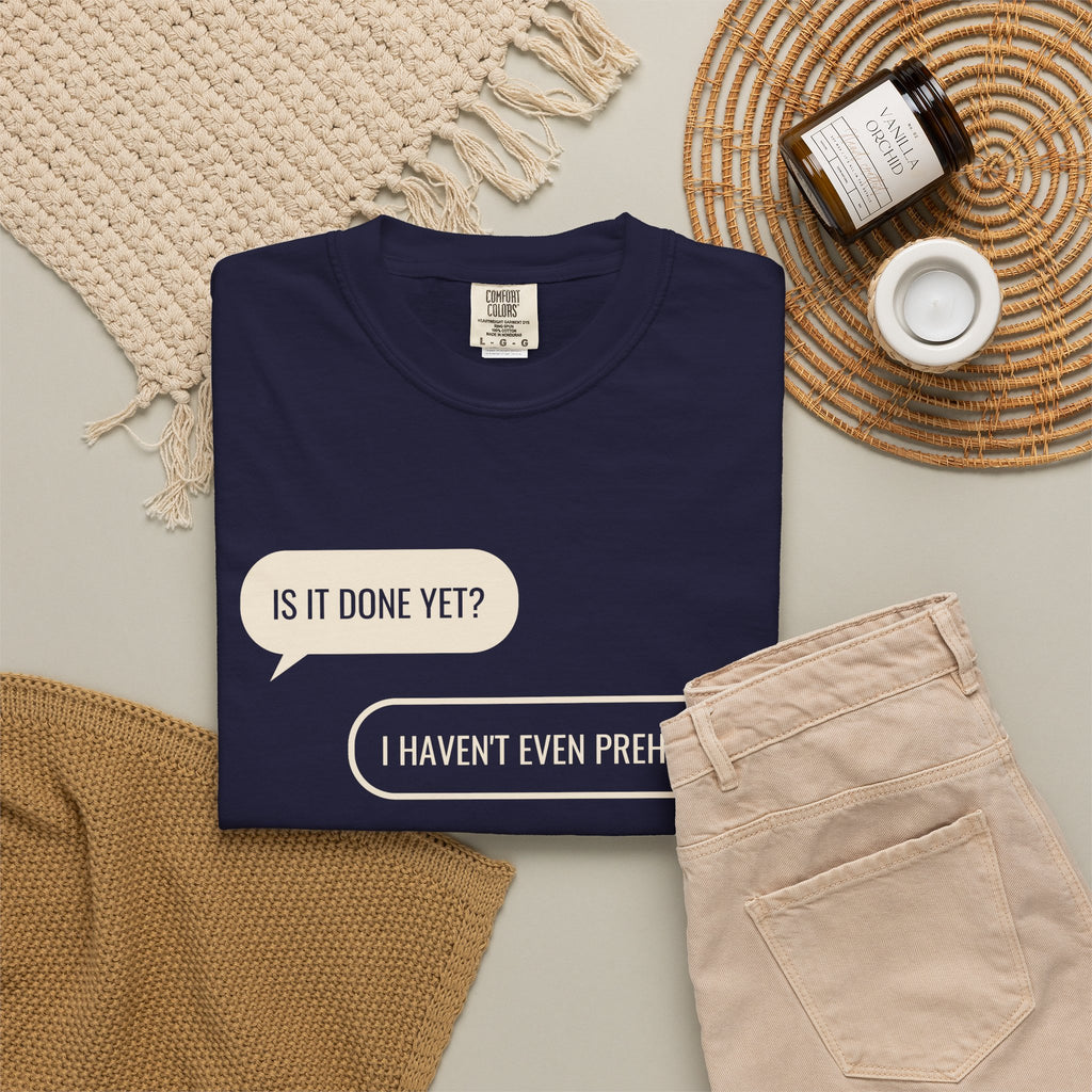 Funny Baker Shirt - Is It Done Yet? I Haven't Even Preheated Tee