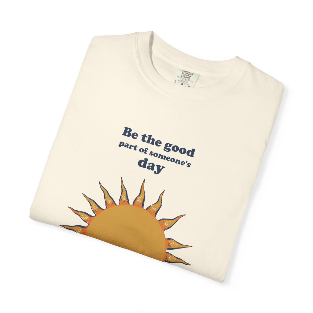 Inspirational Gift Shirt - Be the Good Part of Someone's Day Tee