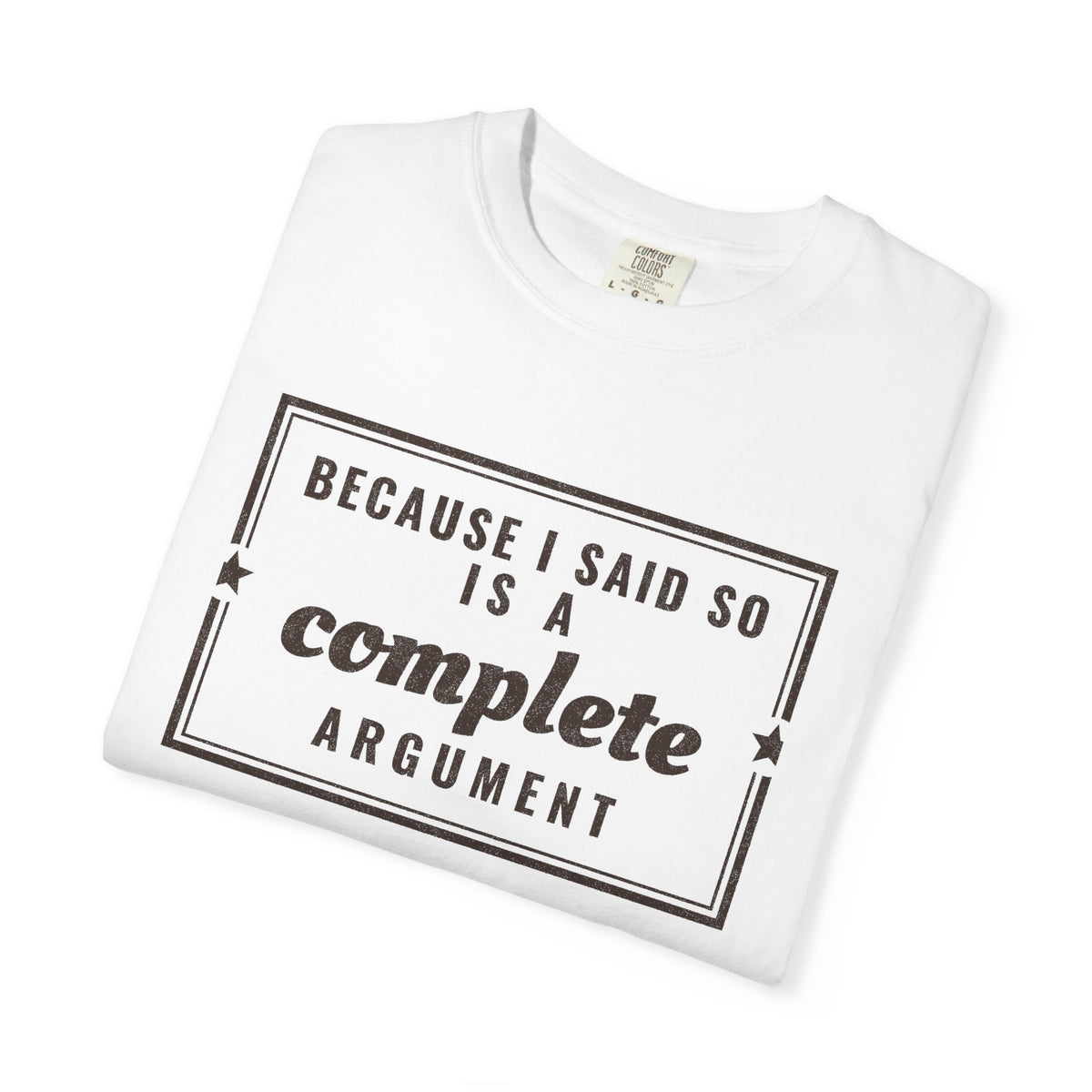 Mom Gift Shirt - Because I Said so is a Complete Argument Tee