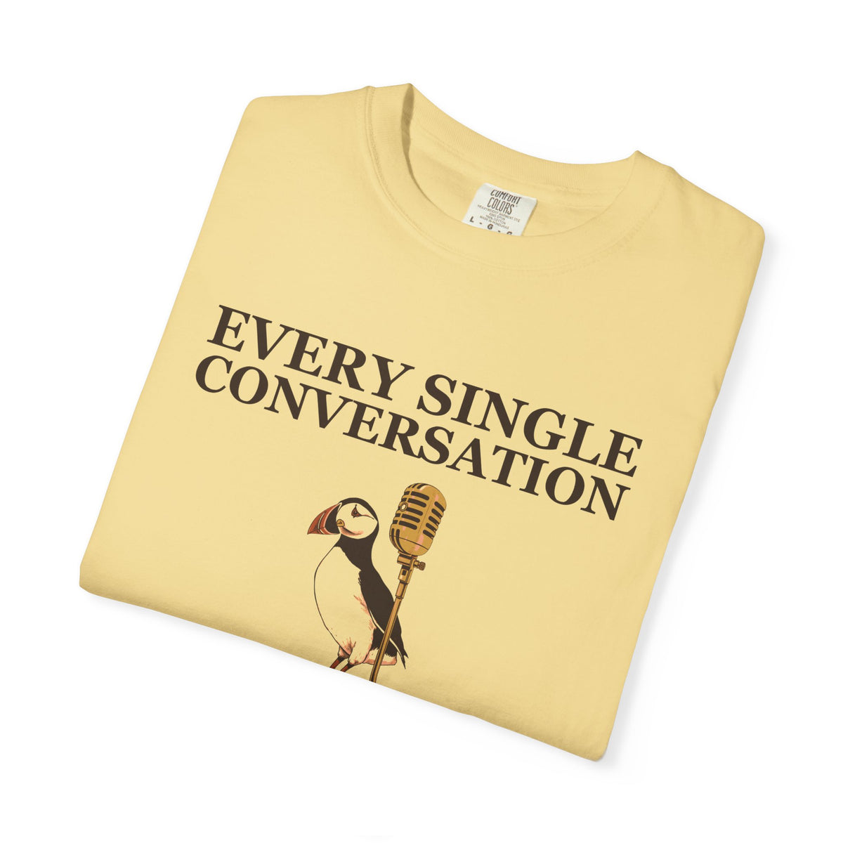 Gift Shirt - Every Single Conversation Feels Like a Deposition
