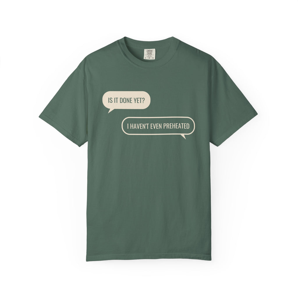 Funny Baker Shirt - Is It Done Yet? I Haven't Even Preheated Tee