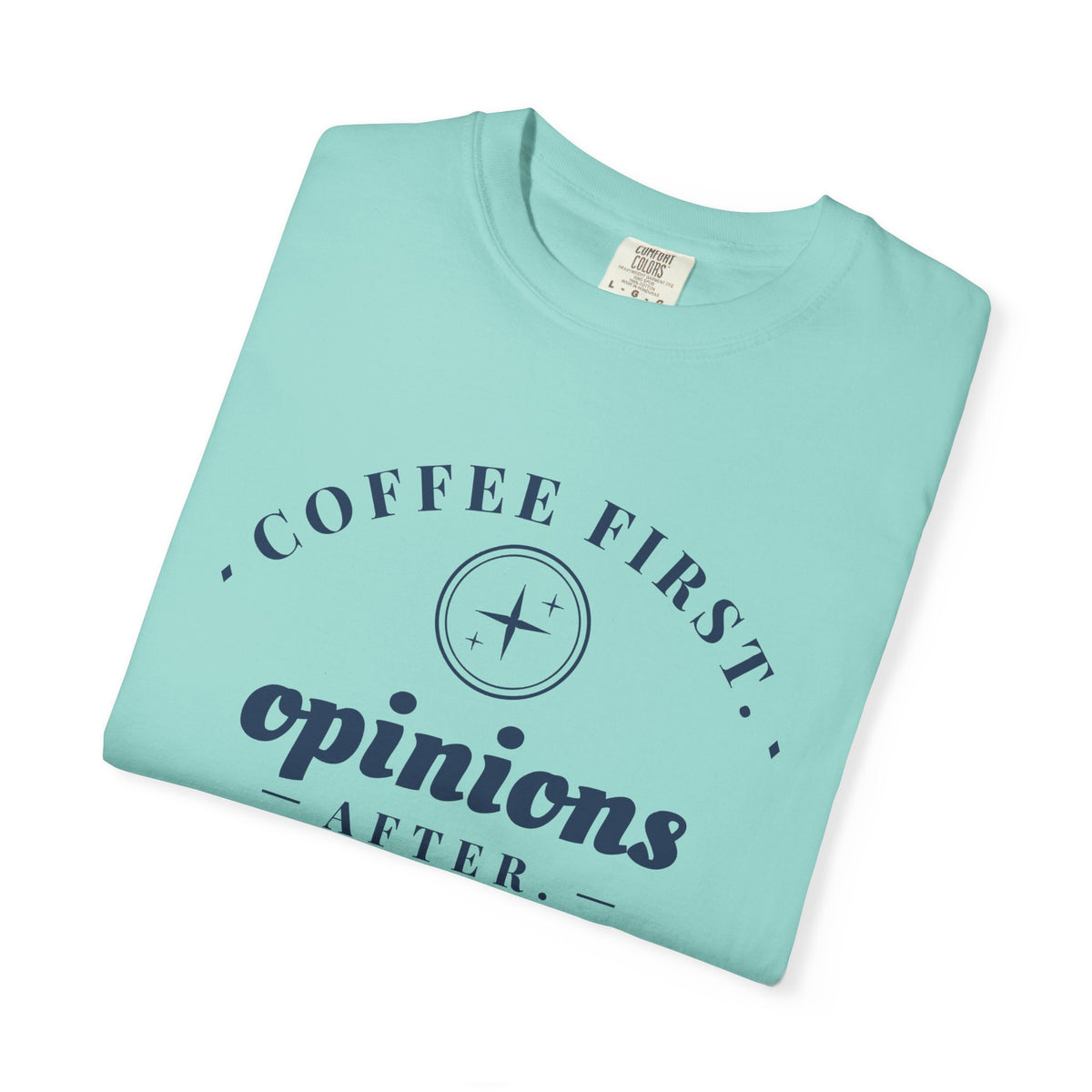 Coffee Lover Gift Shirt - Coffee First. Opinions After. Tee