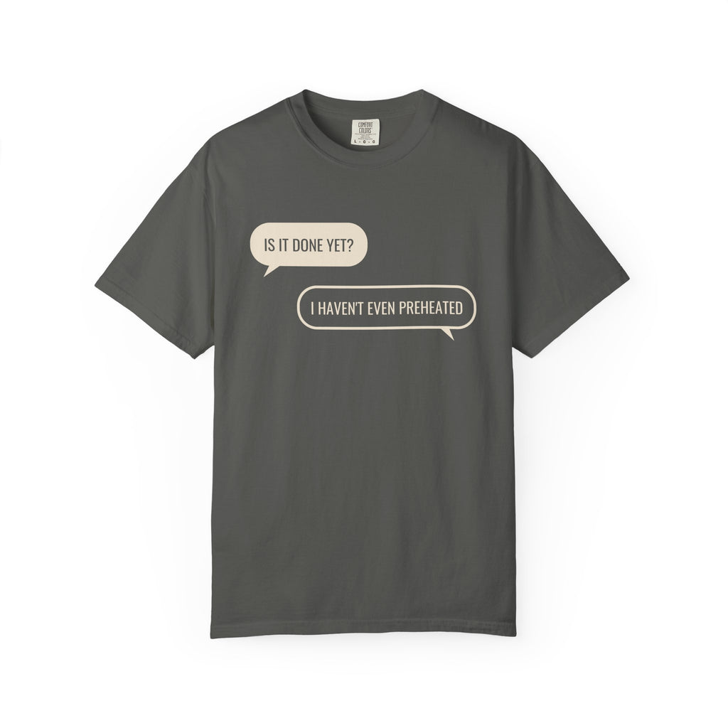 Funny Baker Shirt - Is It Done Yet? I Haven't Even Preheated Tee