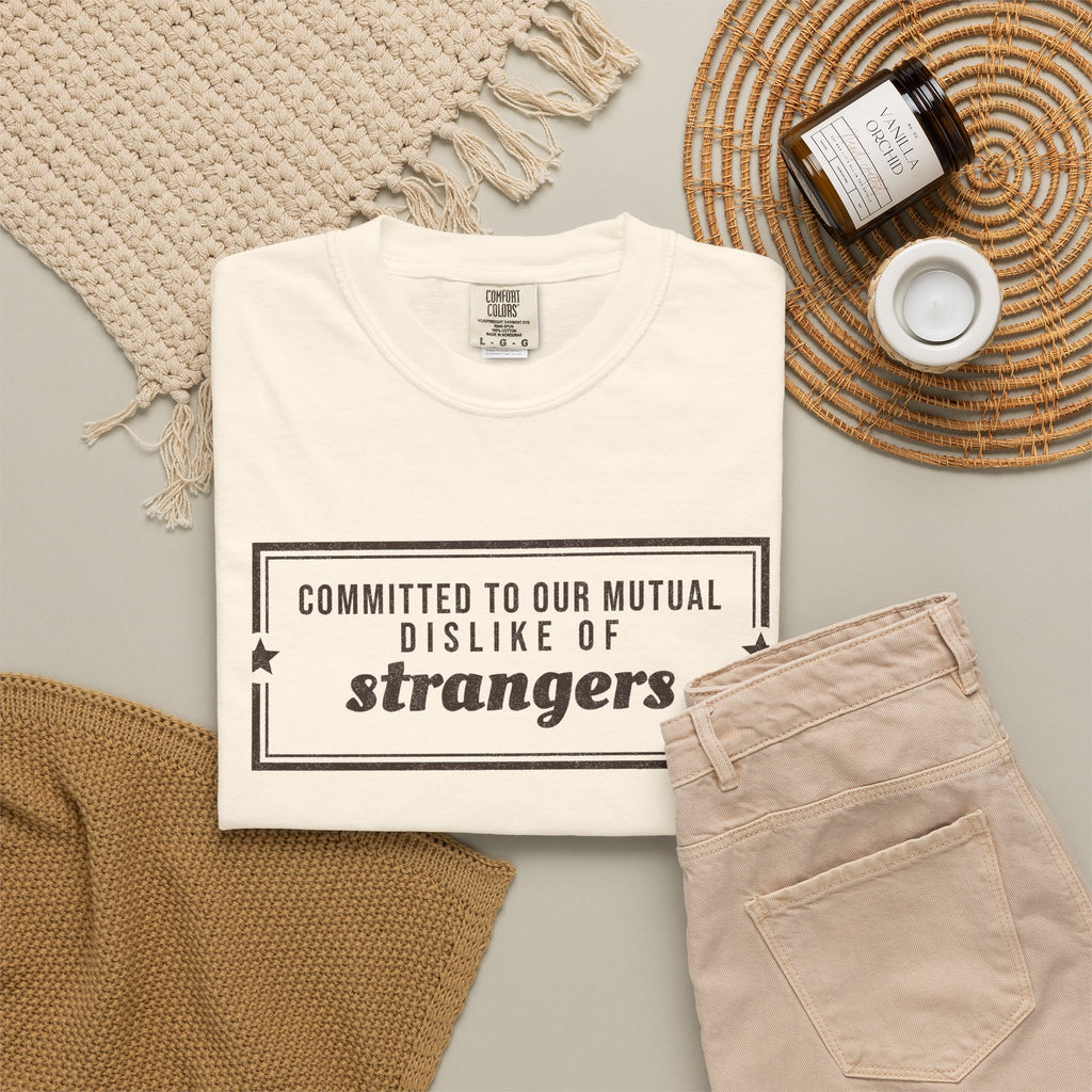 Gift Shirt - Committed to Our Mutual Dislike of Strangers