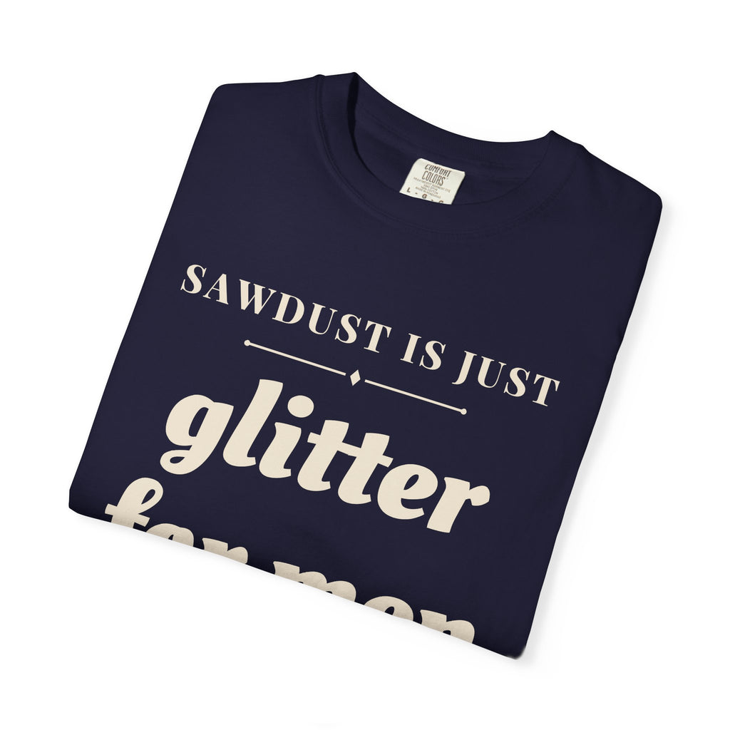 Funny Sawdust is Just Glitter for Men Shirt - Woodworker Dad Gift