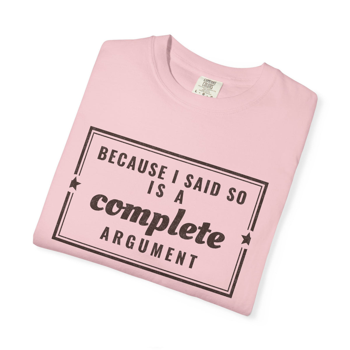 Mom Gift Shirt - Because I Said so is a Complete Argument Tee