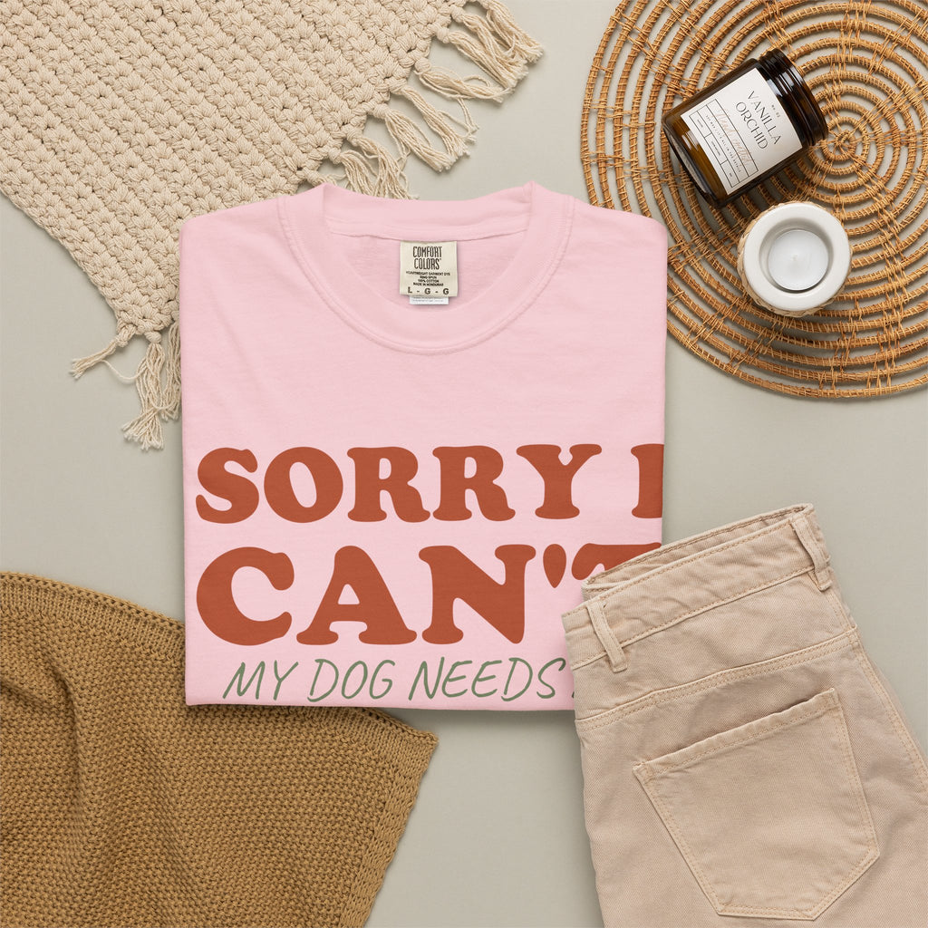 Dog Owner Shirt - Sorry I Can't My Dog Needs Me Tee
