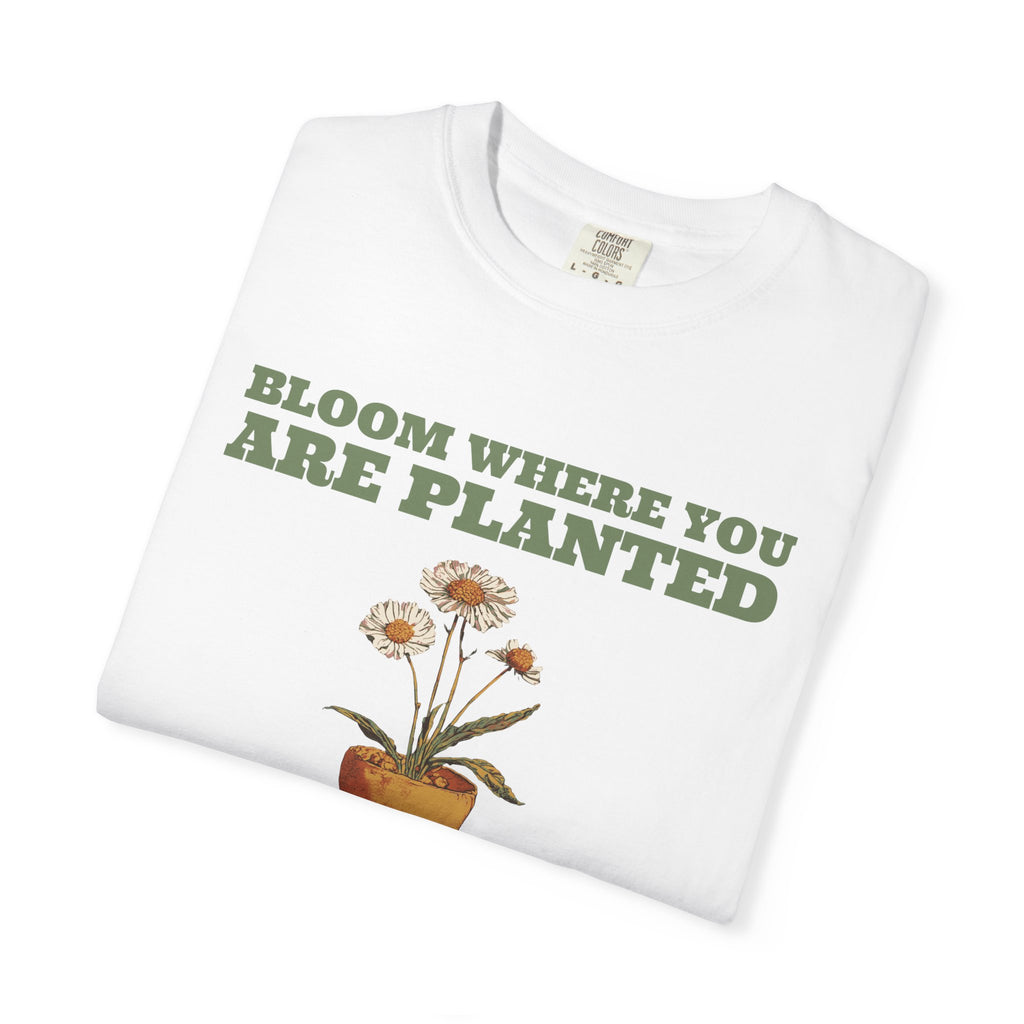 Gardening Gift Shirt - Bloom Where You Are Planted Tee