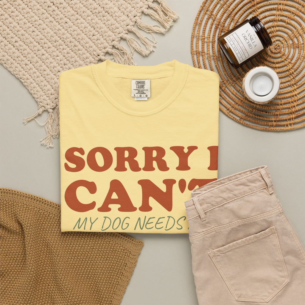 Dog Owner Shirt - Sorry I Can't My Dog Needs Me Tee