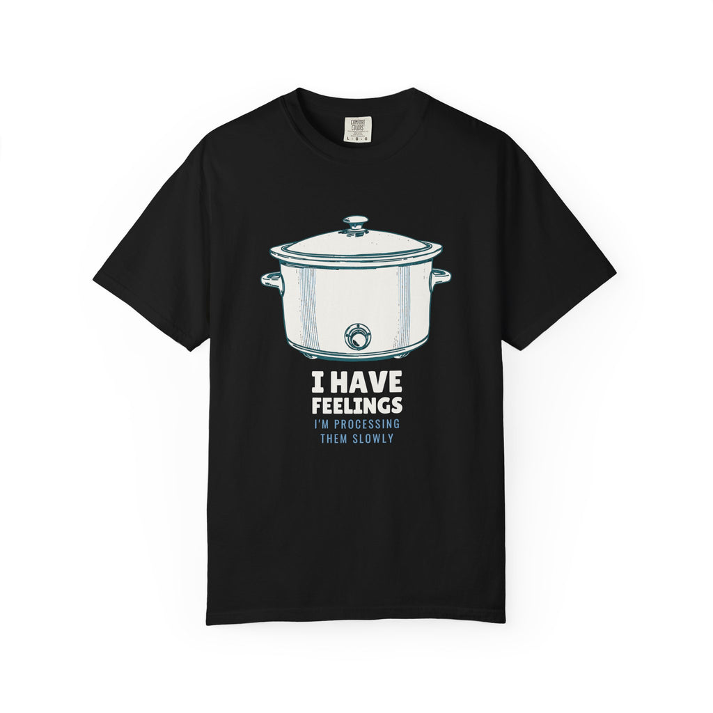 I Have Feelings I'm Processing Them Slowly tee in Black — Comfort Colors unisex T-shirt with a slow cooker with the words I HAVE FEELINGS I'M PROCESSING THEM SLOWLY printed on the front