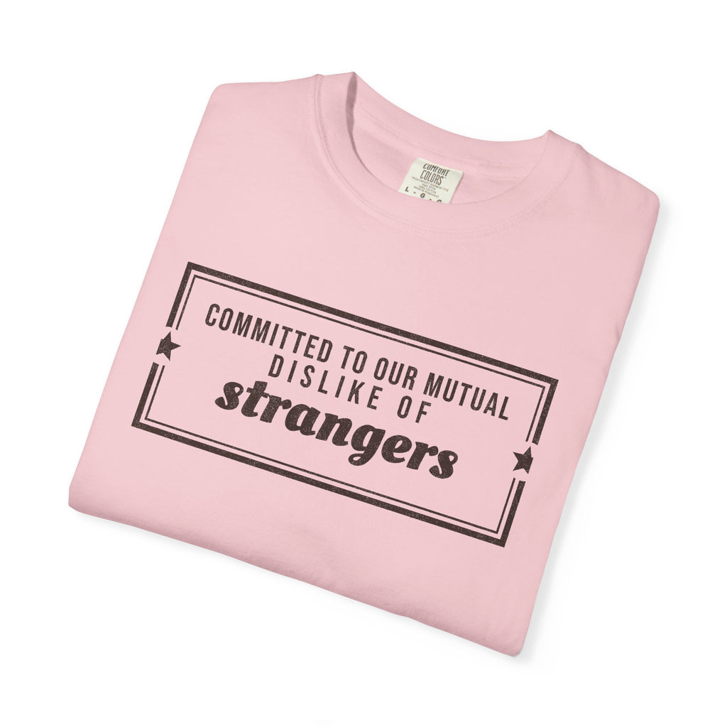 Gift Shirt - Committed to Our Mutual Dislike of Strangers