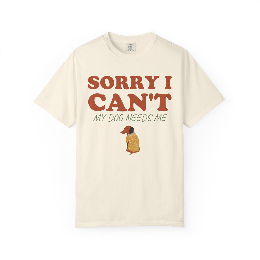 Dog Owner Shirt - Sorry I Can't My Dog Needs Me Tee
