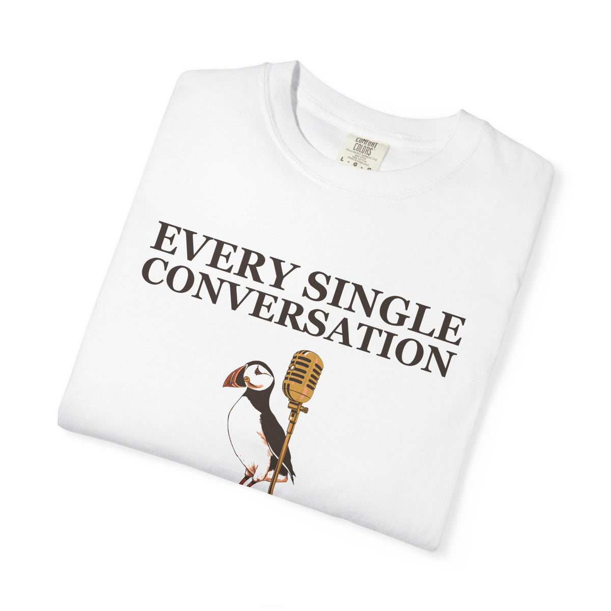 Gift Shirt - Every Single Conversation Feels Like a Deposition