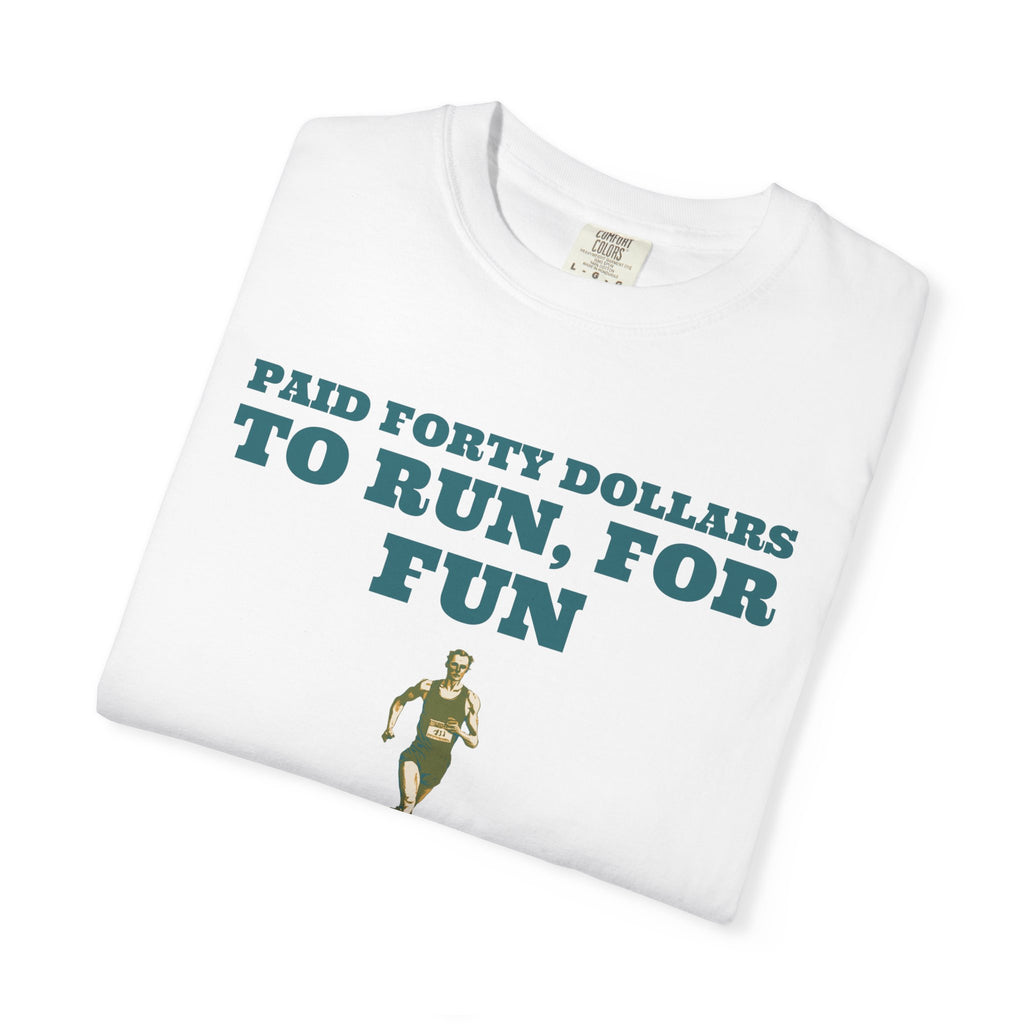 Funny Runner Shirt - Paid Forty Dollars to Run for Fun - Runner Gift