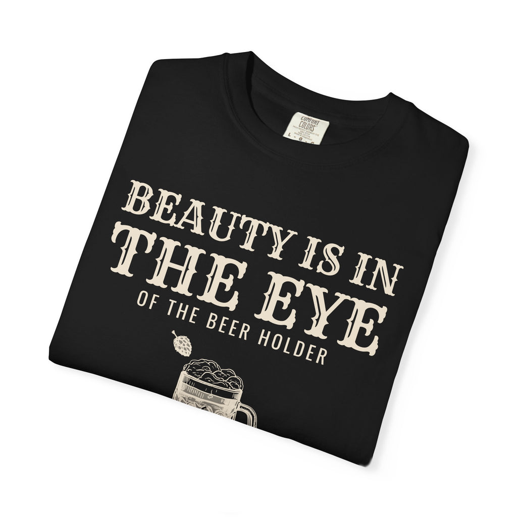 Beer Holder Beauty Shirt - Beauty is in the Eye of the Beer Holder