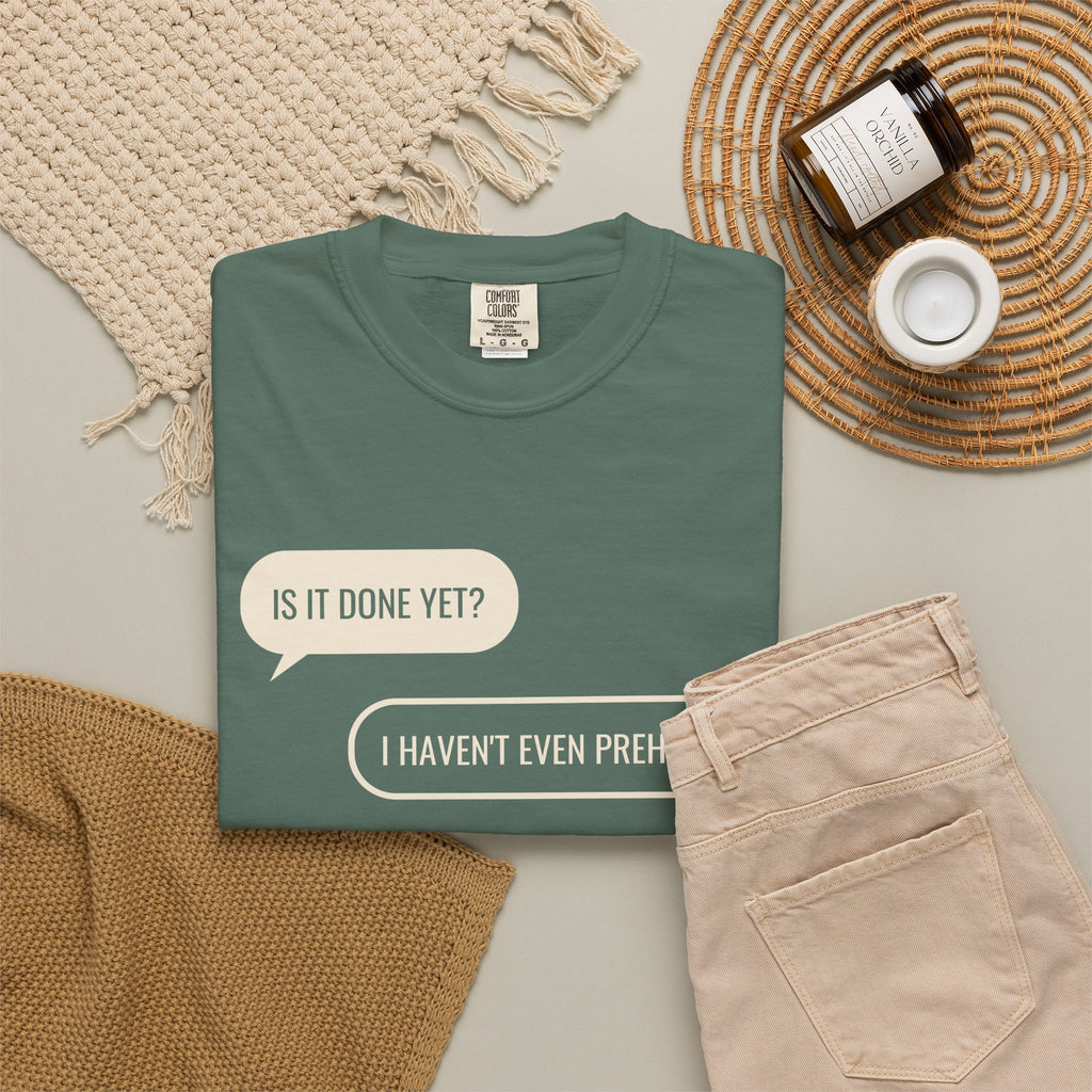 Funny Baker Shirt - Is It Done Yet? I Haven't Even Preheated Tee