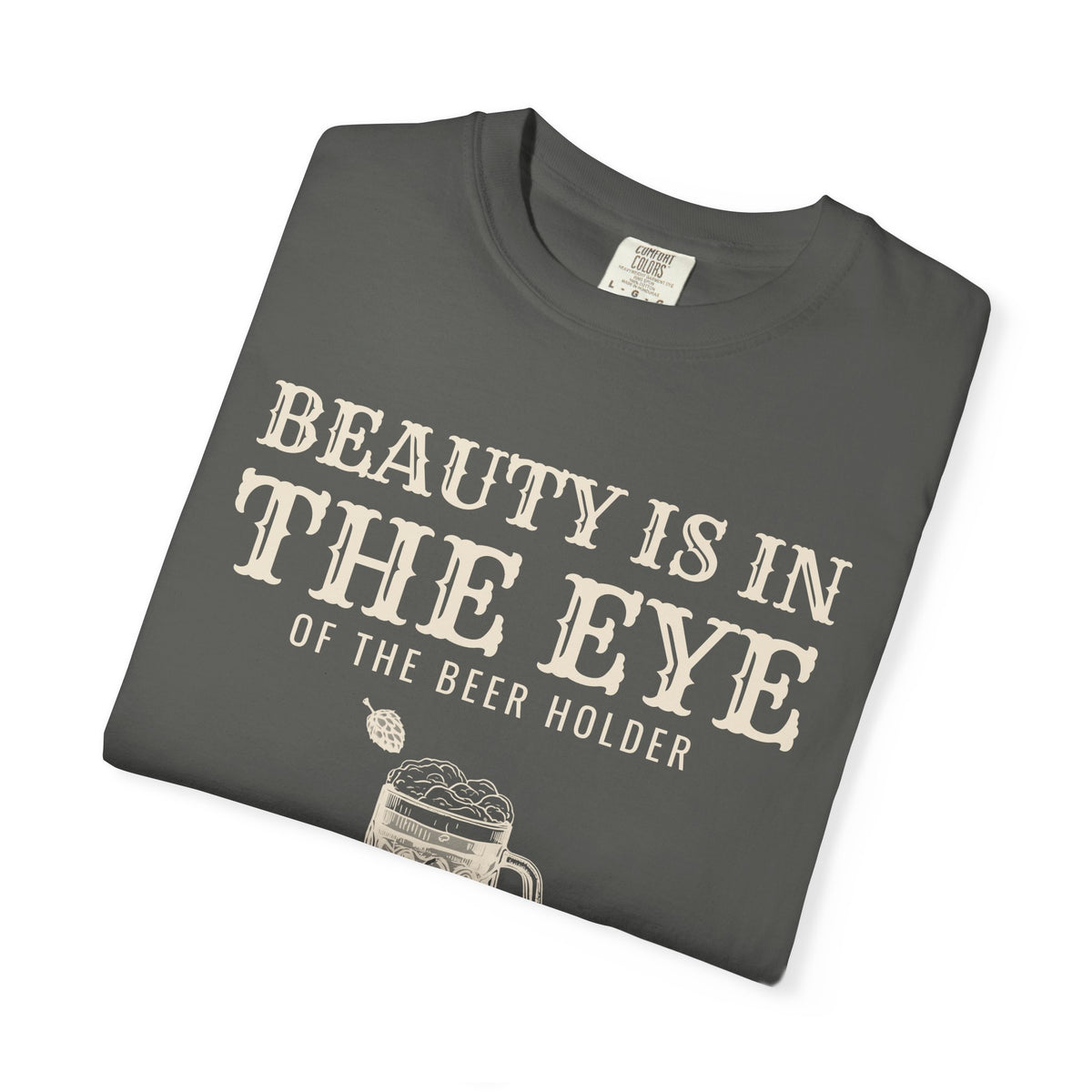 Beer Holder Beauty Shirt - Beauty is in the Eye of the Beer Holder