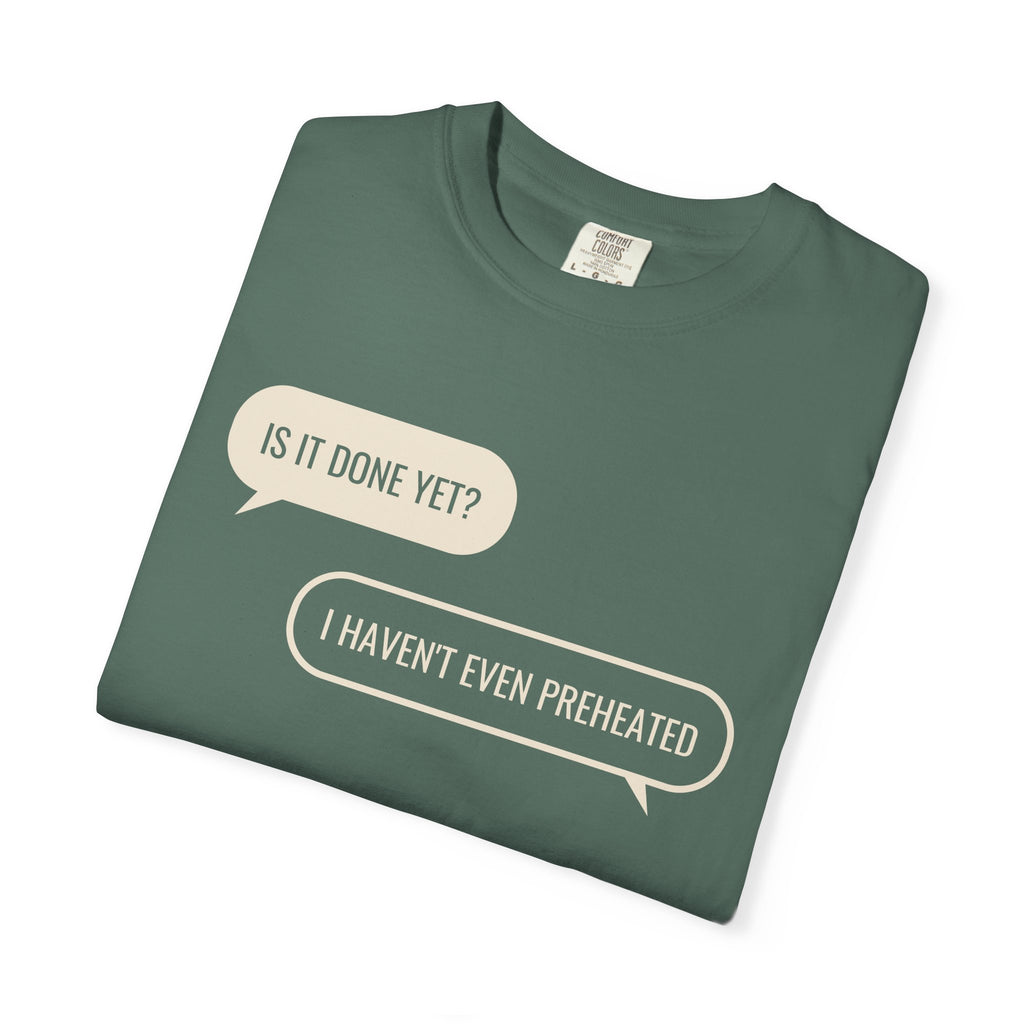 Funny Baker Shirt - Is It Done Yet? I Haven't Even Preheated Tee