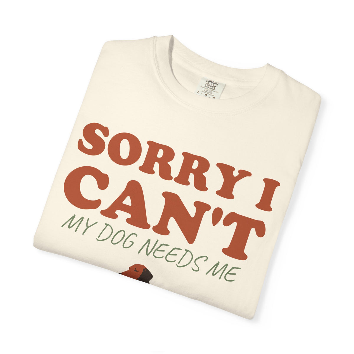 Dog Owner Shirt - Sorry I Can't My Dog Needs Me Tee