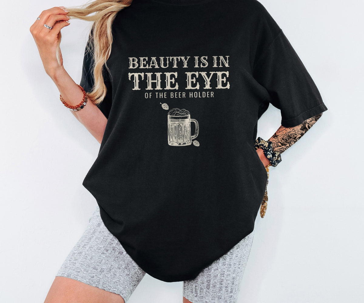 Beer Holder Beauty Shirt - Beauty is in the Eye of the Beer Holder - photo 1