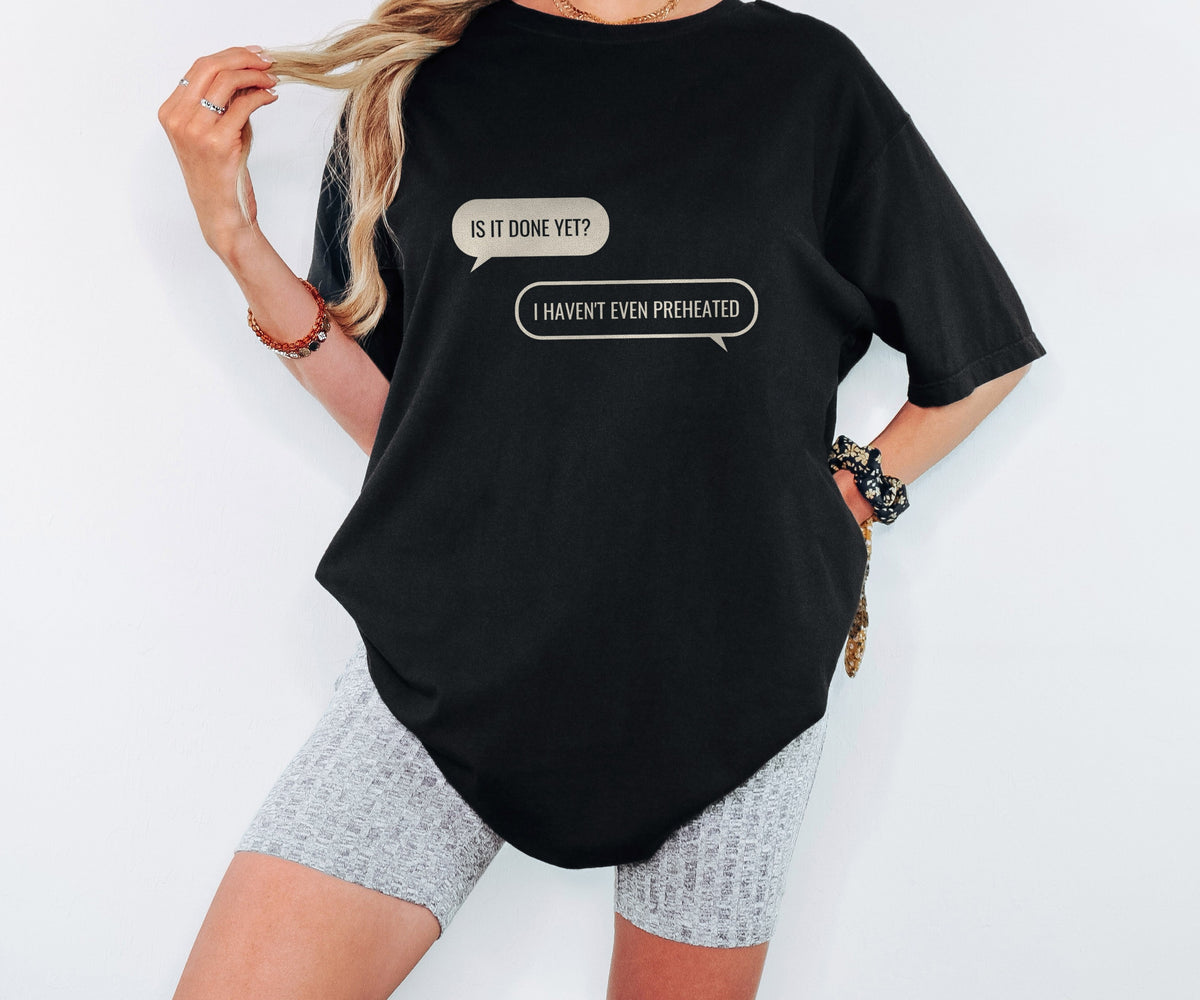Funny Baker Shirt - Is It Done Yet? I Haven't Even Preheated Tee - photo 3