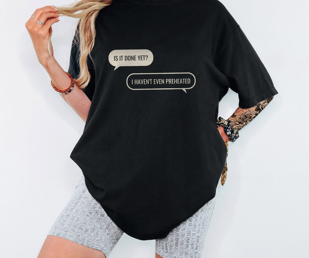 Funny Baker Shirt - Is It Done Yet? I Haven't Even Preheated Tee - photo 4