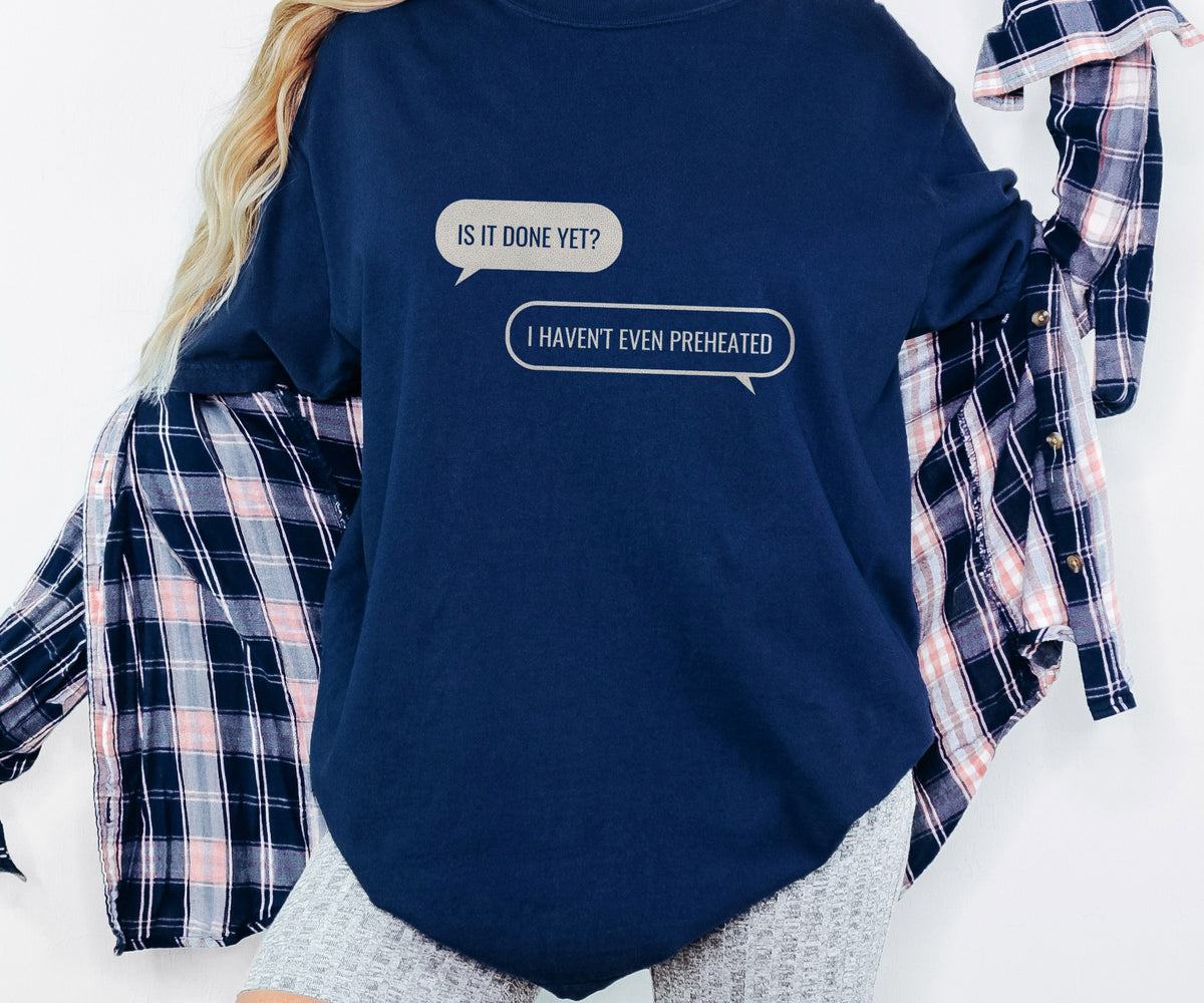 Funny Baker Shirt - Is It Done Yet? I Haven't Even Preheated Tee - photo 6