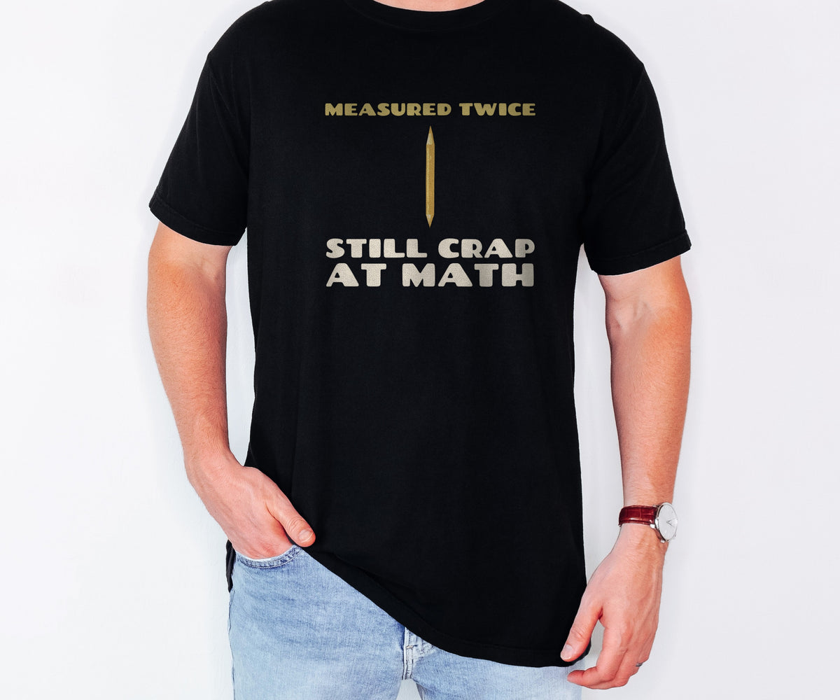 Carpenter Gift Shirt - Funny Measured Twice Math Joke Tee worn
