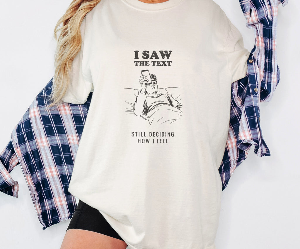 I Saw the Text Still Deciding How I Feel Shirt Tee - photo 2