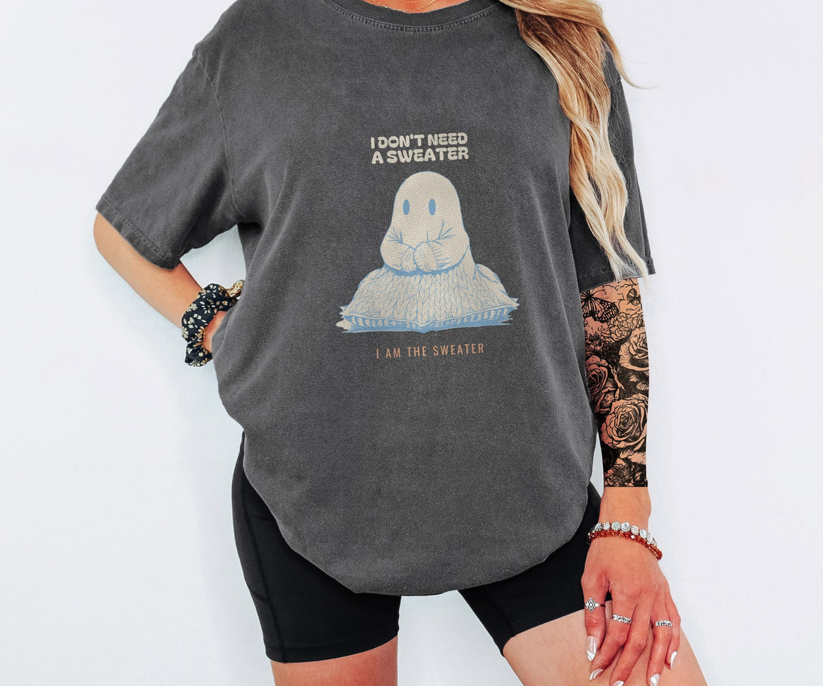 Sweater Lover Shirt - I Don't Need A Sweater I Am The Sweater Tee worn in Pepper