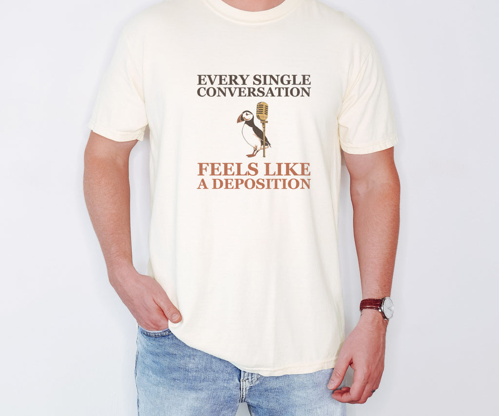 Gift Shirt - Every Single Conversation Feels Like a Deposition - photo 1
