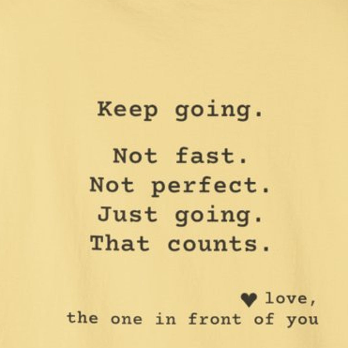 Kindness Back Print Shirt - Keep Going Tee - back close-up: "Keep going. Not fast. Not perfect. Just going. That counts. love, the one in front of you"